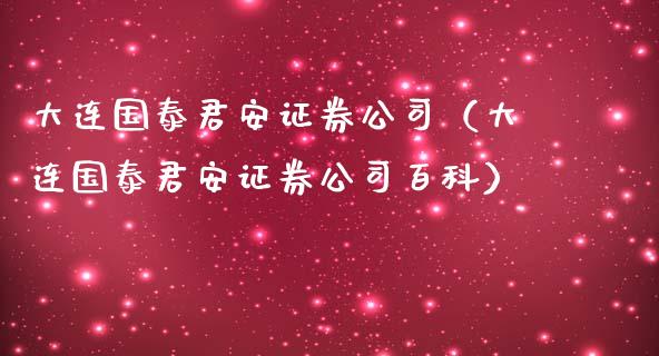 大连国泰君安证券公司（大连国泰君安证券公司百科）_https://www.boyangwujin.com_期货直播间_第1张