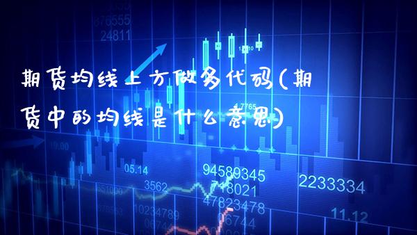 期货均线上方做多代码(期货中的均线是什么意思)_https://www.boyangwujin.com_纳指期货_第1张