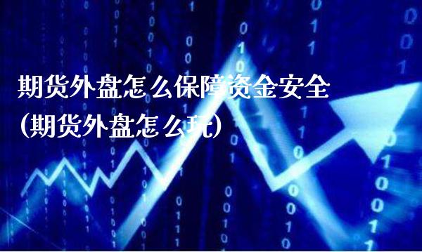 期货外盘怎么保障资金安全(期货外盘怎么玩)_https://www.boyangwujin.com_道指期货_第1张
