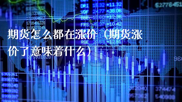 期货怎么都在涨价（期货涨价了意味着什么）_https://www.boyangwujin.com_纳指期货_第1张