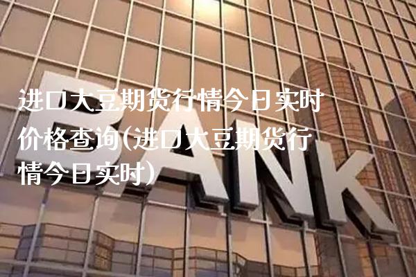 进口大豆期货行情今日实时价格查询(进口大豆期货行情今日实时)_https://www.boyangwujin.com_期货直播间_第1张