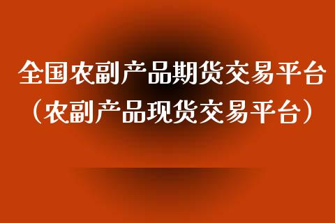 全国农副产品期货交易平台（农副产品现货交易平台）