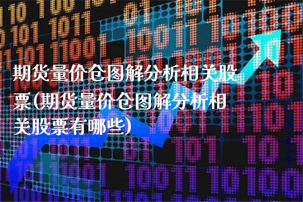 期货量价仓图解分析相关股票(期货量价仓图解分析相关股票有哪些)