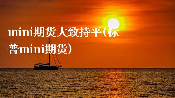 mini期货大致持平(标普mini期货)