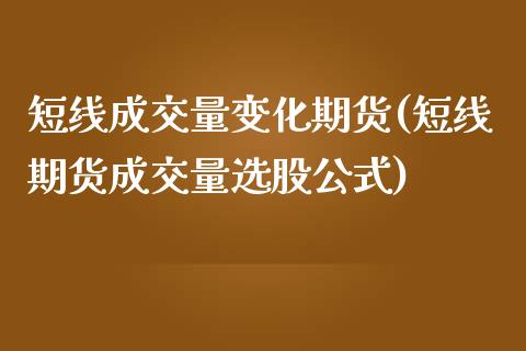 短线成交量变化期货(短线期货成交量选股公式)