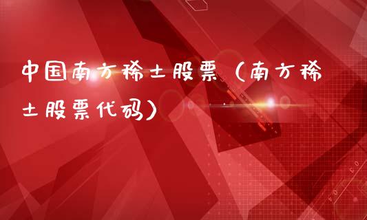 中国南方稀土股票（南方稀土股票代码）_https://www.boyangwujin.com_期货直播间_第1张
