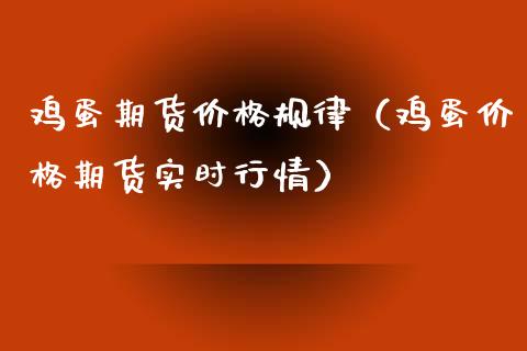 鸡蛋期货价格规律（鸡蛋价格期货实时行情）_https://www.boyangwujin.com_原油期货_第1张