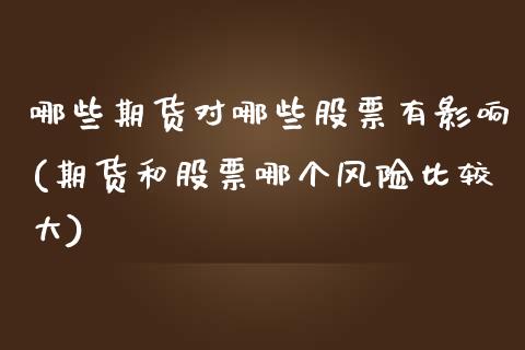 哪些期货对哪些股票有影响(期货和股票哪个风险比较大)_https://www.boyangwujin.com_内盘期货_第1张