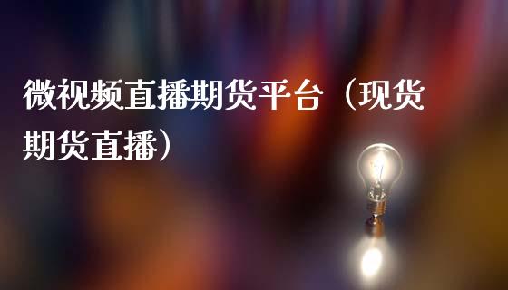 微视频直播期货平台（现货期货直播）_https://www.boyangwujin.com_道指期货_第1张