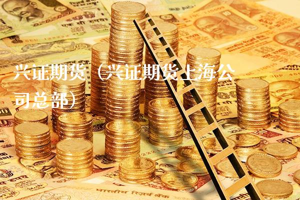 兴证期货（兴证期货上海公司总部）