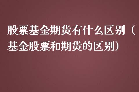 股票基金期货有什么区别（基金股票和期货的区别）