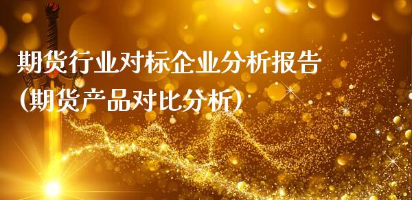 期货行业对标企业分析报告(期货产品对比分析)