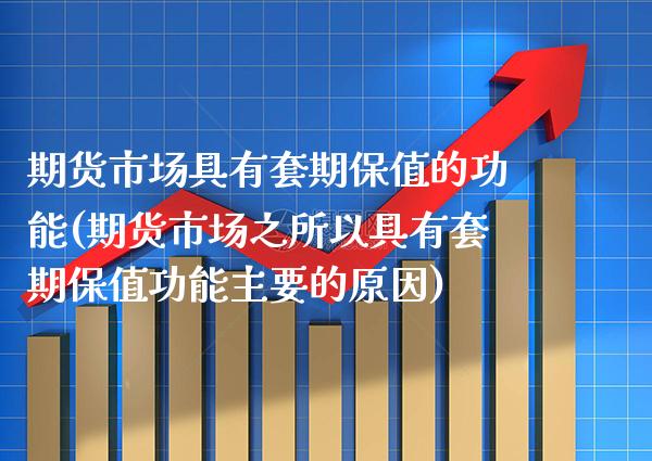 期货市场具有套期保值的功能(期货市场之所以具有套期保值功能主要的原因)_https://www.boyangwujin.com_恒指期货_第1张