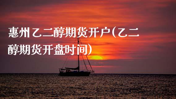 惠州乙二醇期货开户(乙二醇期货开盘时间)_https://www.boyangwujin.com_期货直播间_第1张