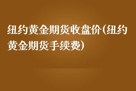 纽约黄金期货收盘价(纽约黄金期货手续费)_https://www.boyangwujin.com_道指期货_第1张