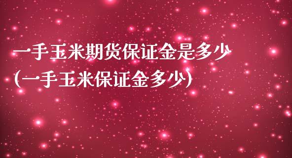 一手玉米期货保证金是多少(一手玉米保证金多少)_https://www.boyangwujin.com_期货直播间_第1张