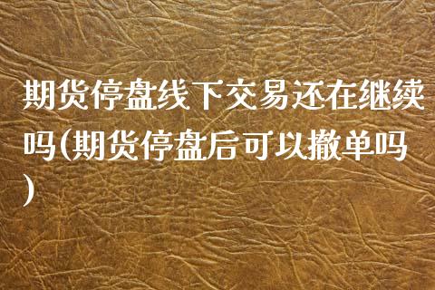 期货停盘线下交易还在继续吗(期货停盘后可以撤单吗)_https://www.boyangwujin.com_恒生指数_第1张