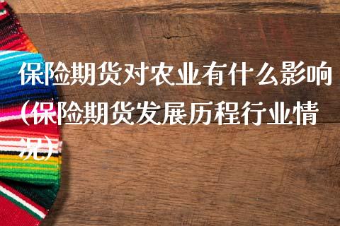 保险期货对农业有什么影响(保险期货发展历程行业情况)_https://www.boyangwujin.com_期货直播间_第1张
