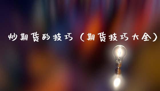 炒期货的技巧（期货技巧大全）