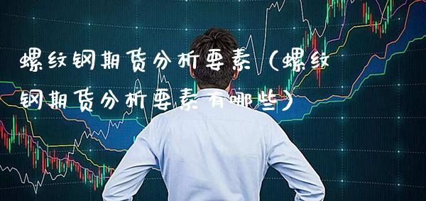 螺纹钢期货分析要素（螺纹钢期货分析要素有哪些）_https://www.boyangwujin.com_期货直播间_第1张