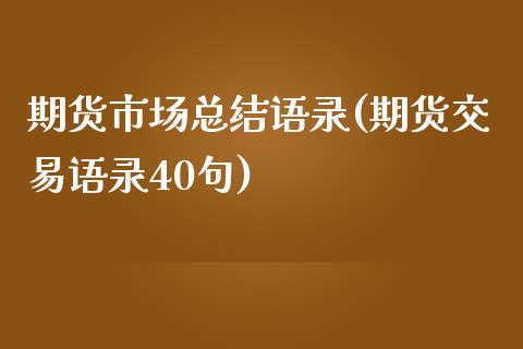 期货市场总结语录(期货交易语录40句)