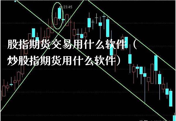 股指期货交易用什么软件（炒股指期货用什么软件）
