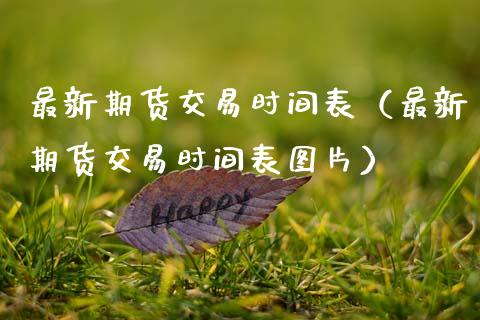 最新期货交易时间表（最新期货交易时间表图片）