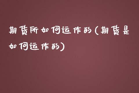 期货所如何运作的(期货是如何运作的)_https://www.boyangwujin.com_期货科普_第1张