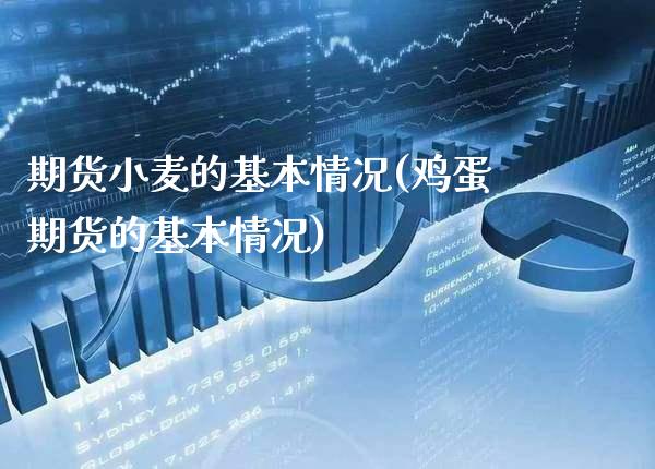 期货小麦的基本情况(鸡蛋期货的基本情况)