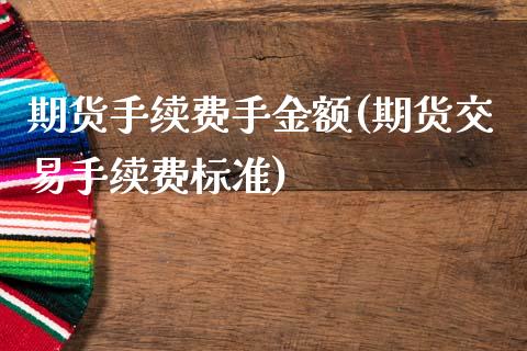 期货手续费手金额(期货交易手续费标准)