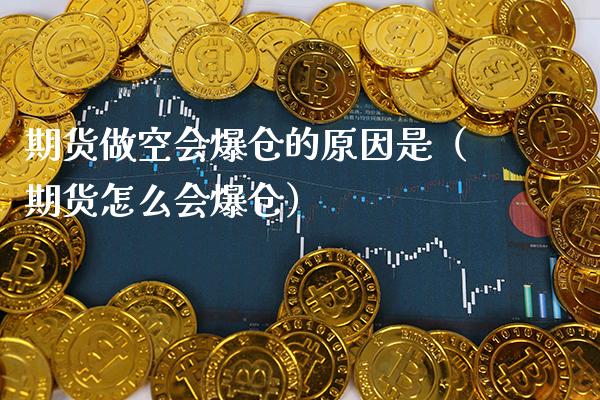 期货做空会爆仓的原因是（期货怎么会爆仓）