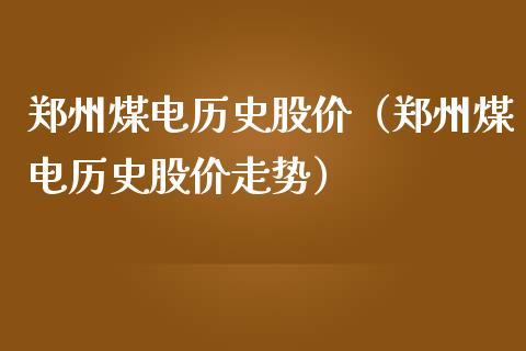 郑州煤电历史股价（郑州煤电历史股价走势）_https://www.boyangwujin.com_纳指期货_第1张