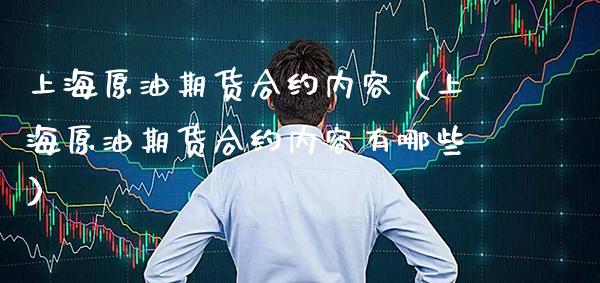 上海原油期货合约内容（上海原油期货合约内容有哪些）
