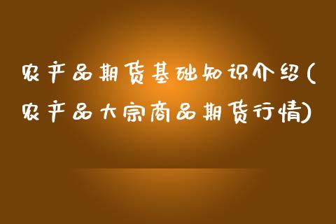 农产品期货基础知识介绍(农产品大宗商品期货行情)_https://www.boyangwujin.com_期货直播间_第1张