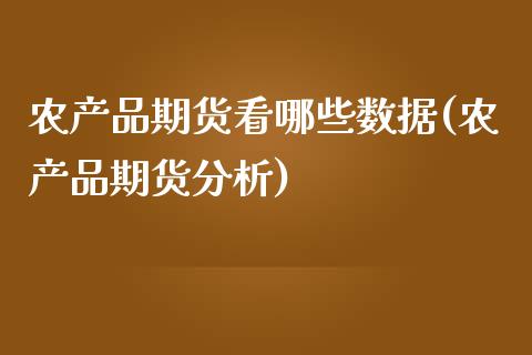 农产品期货看哪些数据(农产品期货分析)_https://www.boyangwujin.com_期货直播间_第1张