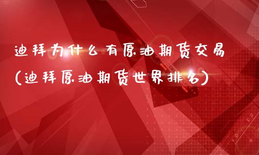 迪拜为什么有原油期货交易(迪拜原油期货世界排名)_https://www.boyangwujin.com_期货直播间_第1张