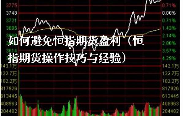 如何避免恒指期货盈利（恒指期货操作技巧与经验）_https://www.boyangwujin.com_期货直播间_第1张