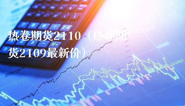 热卷期货2110（热卷期货2109最新价）