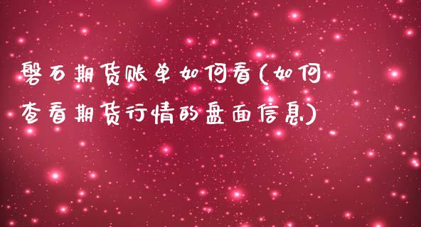 磐石期货账单如何看(如何查看期货行情的盘面信息)_https://www.boyangwujin.com_期货科普_第1张
