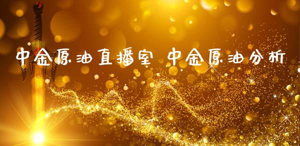 中金原油直播室 中金原油分析