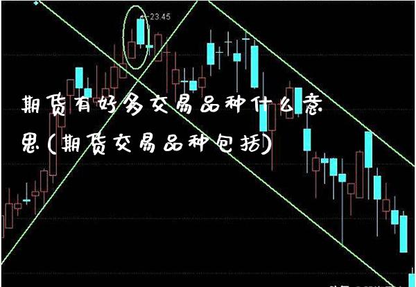 期货有好多交易品种什么意思(期货交易品种包括)_https://www.boyangwujin.com_期货科普_第1张
