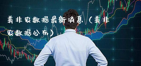 美非农数据最新消息（美非农数据公布）_https://www.boyangwujin.com_期货直播间_第1张