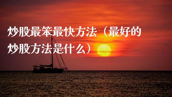 炒股最笨最快方法（最好的炒股方法是什么）