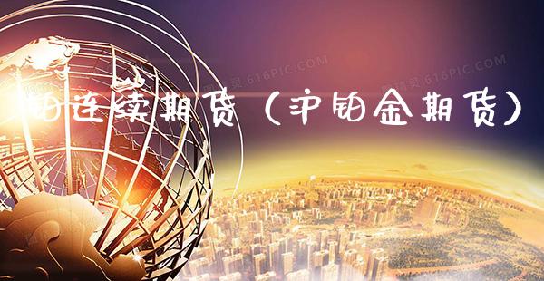 铂连续期货（沪铂金期货）_https://www.boyangwujin.com_期货直播间_第1张