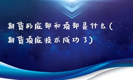 期货的底部和顶部是什么(期货顶底技术成功了)