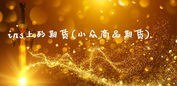 ins上的期货(小众商品期货)_https://www.boyangwujin.com_期货直播间_第1张