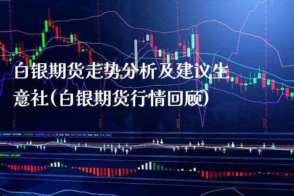 白银期货走势分析及建议生意社(白银期货行情回顾)_https://www.boyangwujin.com_恒指期货_第1张
