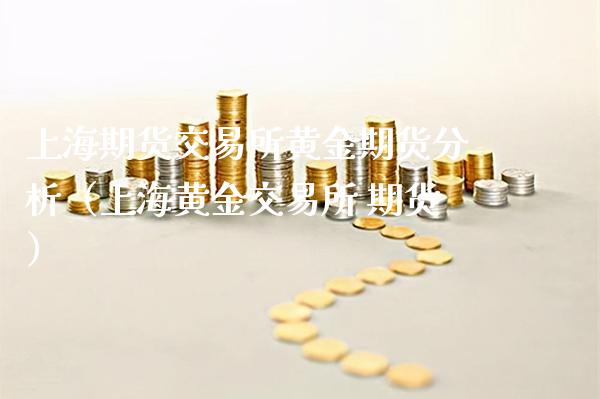 上海期货交易所黄金期货分析（上海黄金交易所 期货）_https://www.boyangwujin.com_黄金期货_第1张