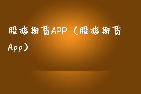 股指期货APP（股指期货App）_https://www.boyangwujin.com_期货直播间_第1张