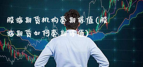 股指期货机构套期保值(股指期货如何套期保值)_https://www.boyangwujin.com_期货直播间_第1张